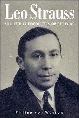 Leo Strauss and the Theopolitics of Culture by Von Wussow, Philipp