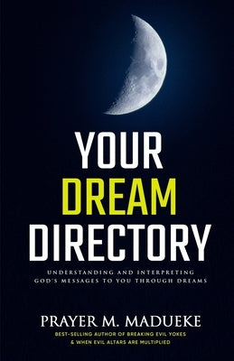 Your Dream Directory: Understanding and Interpreting God's Messages to You through Dreams, Unlocking your Dreams, Practical Dream Interpreta by Madueke, Prayer M.