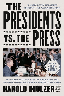 The Presidents vs. the Press: The Endless Battle Between the White House and the Media--From the Founding Fathers to Fake News by Holzer, Harold