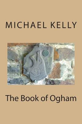 The Book of Ogham by Kelly, Michael