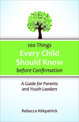 100 Things Every child Should Know before Confirmation by Kirkpatrick, Rebecca