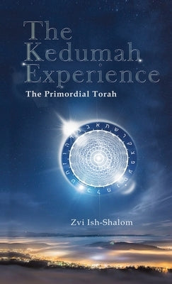 The Kedumah Experience: The Primordial Torah by Ish-Shalom, Zvi