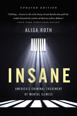 Insane: America's Criminal Treatment of Mental Illness by Roth, Alisa