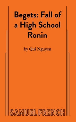 Begets: Fall of a High School Ronin by Nguyen, Qui