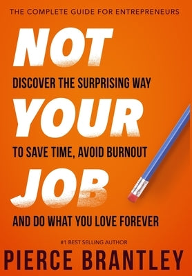 Not Your Job: Discover the surprising way to save time, avoid burnout, and do what you love forever by Brantley, Pierce