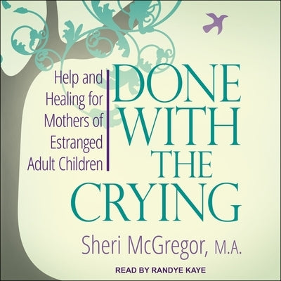 Done with the Crying: Help and Healing for Mothers of Estranged Adult Children by McGregor, Sheri