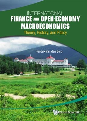 International Finance and Open-Economy Macroeconomics: Theory, History, and Policy by Van Den Berg, Hendrik