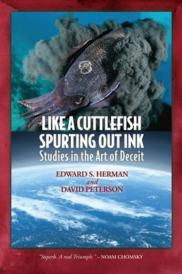 Like A Cuttlefish Spurting Out Ink: Studies in the Art of Deceit by Herman, Edward S.