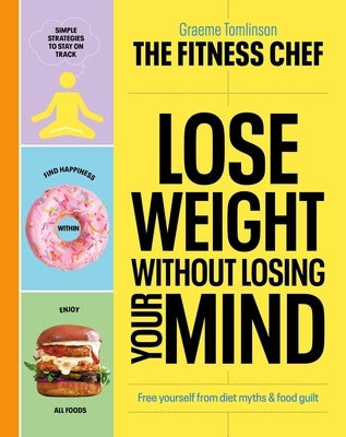 Lose Weight Without Losing Your Mind: Free Yourself from Diet Myths and Food Guilt by Tomlinson, Graeme