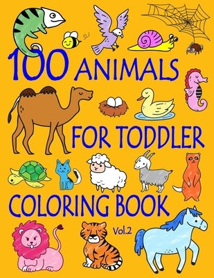 100 Animals for Toddler Coloring Book: Easy and Fun Educational Coloring Pages of Animals for Little Kids Age 2-4, 4-8, Boys, Girls, Preschool and Kin by And Friends, Ellie