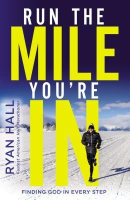 Run the Mile You're in: Finding God in Every Step by Hall, Ryan