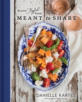 Rustic Joyful Food: Meant to Share by Kartes, Danielle