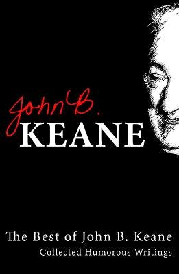 The Best Of John B Keane: Collected Humorous Writings by Keane, John B.