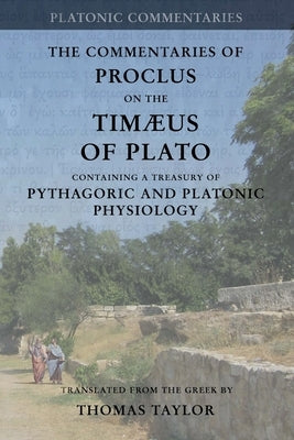 Proclus: Commentary on the Timaeus of Plato: Containing a Treasury of Pythagoric and Platonic Physiology [two volumes in one] by Taylor, Thomas