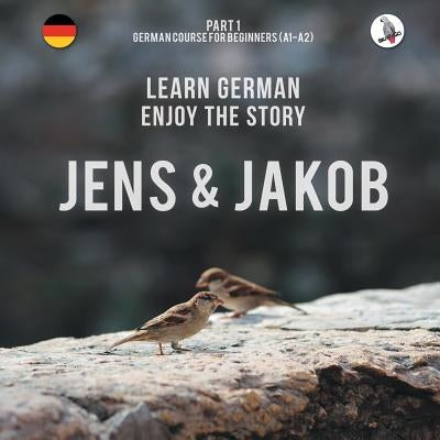 Jens und Jakob. Learn German. Enjoy the Story. Part 1 &#8210; German Course for Beginners by Skalla, Werner