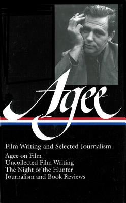 James Agee: Film Writing and Selected Journalism (Loa #160): Agee on Film / Uncollected Film Writing / The Night of the Hunter / Journalism and Film R by Agee, James