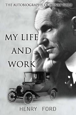 MY Life And Work: The Autobiography Of Henry Ford by Ford, Henry