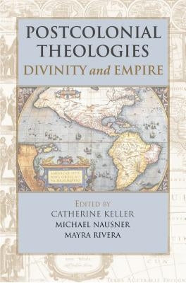 Postcolonial Theologies: Divinity and Empire by Keller, Catherine