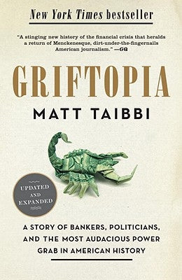 Griftopia: A Story of Bankers, Politicians, and the Most Audacious Power Grab in American History by Taibbi, Matt