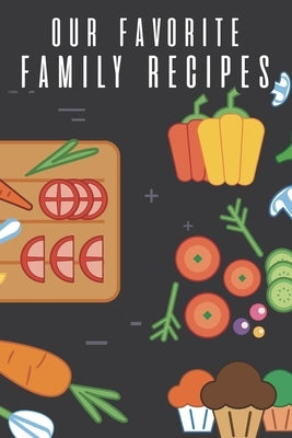 Our Favorite Family Recipes: Cookbook To Write In Your Family's Collection Of Modern and Traditional Favorites, Heirloom Recipes From Mom, Dad, Gra by Garden, Gastronomic