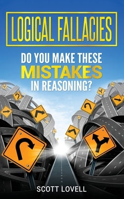 Logical Fallacies: Do You Make These Mistakes in Reasoning? by Lovell, Scott