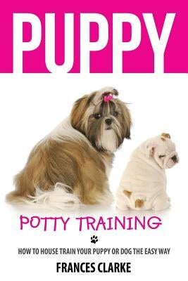 Puppy Potty Training: How to House Train Your Puppy or Dog the Easy Way by Books LLC, Mix