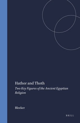 Hathor and Thoth: Two Key Figures of the Ancient Egyptian Religion by Bleeker