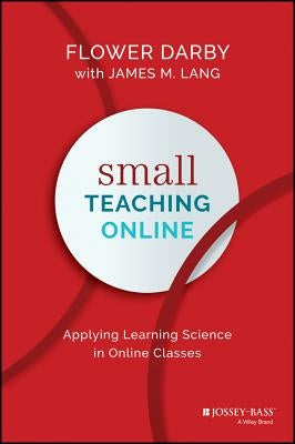 Small Teaching Online: Applying Learning Science in Online Classes by Darby, Flower