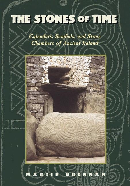 The Stones of Time: Calendars, Sundials, and Stone Chambers of Ancient Ireland by Brennan, Martin