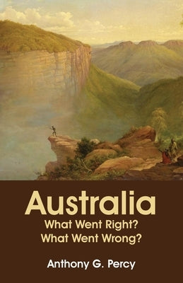 Australia: What Went Right? What Went Wrong? by Percy, Anthony