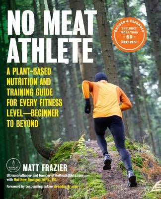 No Meat Athlete, Revised and Expanded: A Plant-Based Nutrition and Training Guide for Every Fitness Level--Beginner to Beyond [Includes More Than 60 R by Frazier, Matt