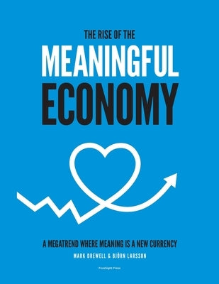 The Rise of The Meaningful Economy: A megatrend where meaning is a new currency by Drewell, Mark