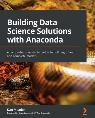 Building Data Science Solutions with Anaconda: A comprehensive starter guide to building robust and complete models by Meador, Dan