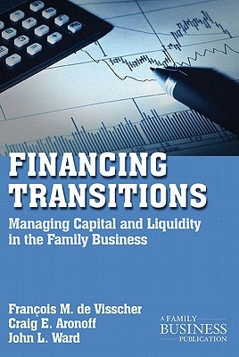 Financing Transitions: Managing Capital and Liquidity in the Family Business by de Visscher, Fran&#231;ois M.