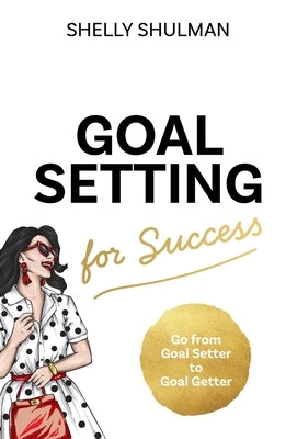 Goal Setting for Success by Shulman, Shelly