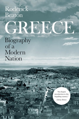 Greece: Biography of a Modern Nation by Beaton, Roderick