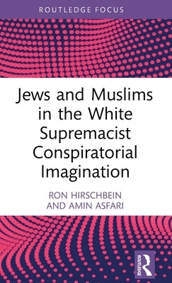 Jews and Muslims in the White Supremacist Conspiratorial Imagination by Hirschbein, Ron