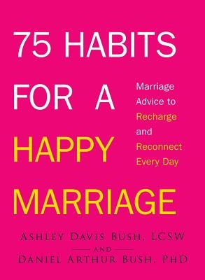 75 Habits for a Happy Marriage: Marriage Advice to Recharge and Reconnect Every Day by Bush, Ashley Davis