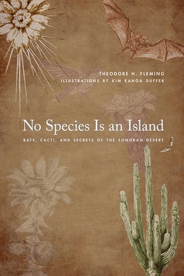 No Species Is an Island: Bats, Cacti, and Secrets of the Sonoran Desert by Fleming, Theodore H.