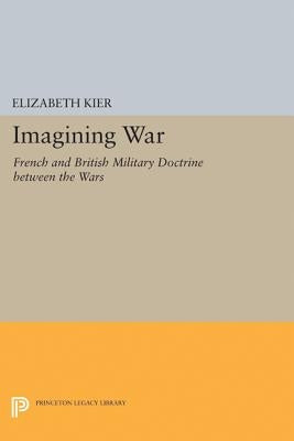 Imagining War: French and British Military Doctrine Between the Wars by Kier, Elizabeth