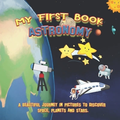 My first book ASTRONOMY: A beautiful journey in pictures to discover space, planets and stars.: Educational book with pictures for kids ages 2 by Loups, Les P'Tits