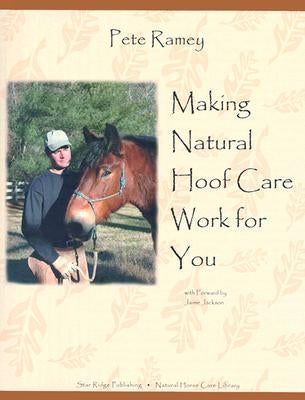 Making Natural Hoof Care Work for You: A Hands-On Manual for Natural Hoof Care All Breeds of Horses and All Equestrian Disciplines for Horse Owners, F by Ramey, Pete