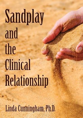 Sandplay and the Clinical Relationship by Cunningham Phd, Linda