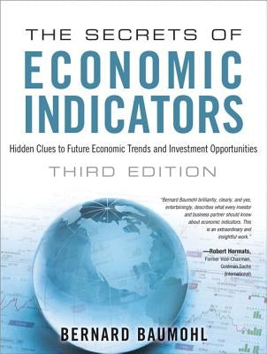 The Secrets of Economic Indicators: Hidden Clues to Future Economic Trends and Investment Opportunities by Baumohl, Bernard