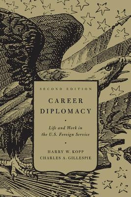 Career Diplomacy: Life and Work in the U.S. Foreign Service, Second Edition by Kopp, Harry W.