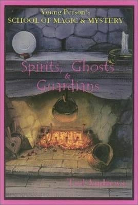 Spirits, Ghost and Guardians: Young Person's School of Magic & Mystery Series Vol. 5 by Andrews, Ted