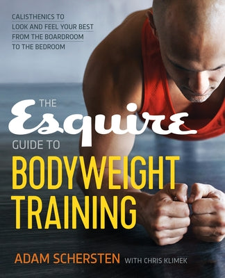 The Esquire Guide to Bodyweight Training: Calisthenics to Look and Feel Your Best from the Boardroom to the Bedroom by Schersten, Adam