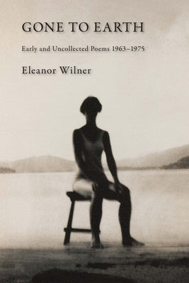 Gone to Earth: Early and Uncollected Poems 1963-1976 by Wilner, Eleanor