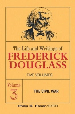 The Live and Writings of Frederick Douglass, Volume 3: The Civil War by Douglass, Frederick