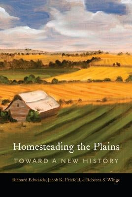 Homesteading the Plains: Toward a New History by Edwards, Richard